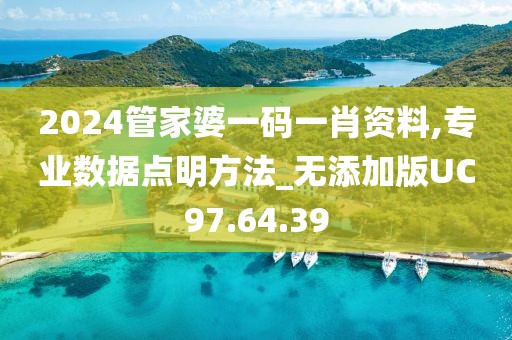 2024管家婆一码一肖资料,专业数据点明方法_无添加版UC97.64.39