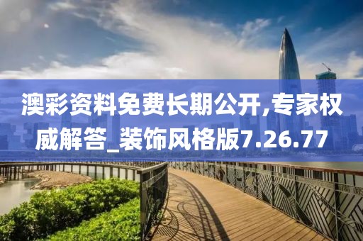 澳彩资料免费长期公开,专家权威解答_装饰风格版7.26.77