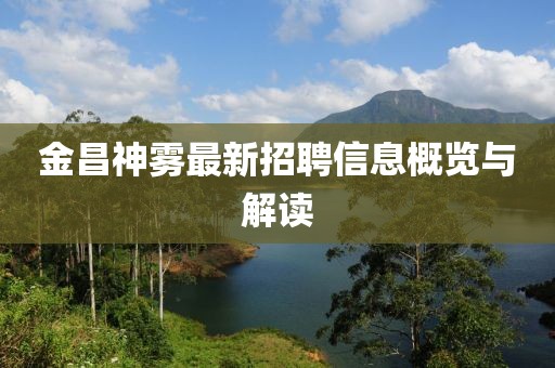 金昌神雾最新招聘信息概览与解读