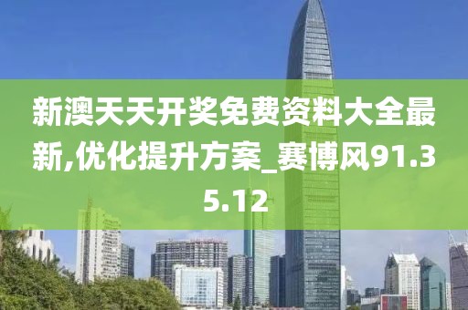 新澳天天开奖免费资料大全最新,优化提升方案_赛博风91.35.12