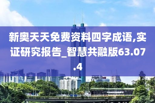 新奥天天免费资料四字成语,实证研究报告_智慧共融版63.07.4