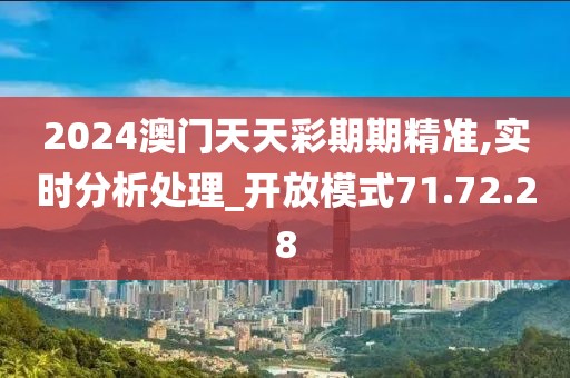 2024澳门天天彩期期精准,实时分析处理_开放模式71.72.28
