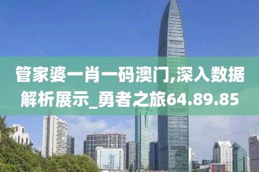 管家婆一肖一码澳门,深入数据解析展示_勇者之旅64.89.85