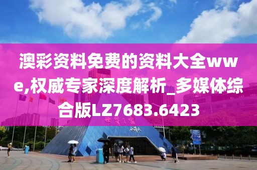 澳彩资料免费的资料大全wwe,权威专家深度解析_多媒体综合版LZ7683.6423