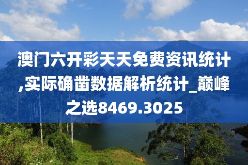 澳门六开彩天天免费资讯统计,实际确凿数据解析统计_巅峰之选8469.3025