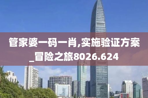 管家婆一码一肖,实施验证方案_冒险之旅8026.624
