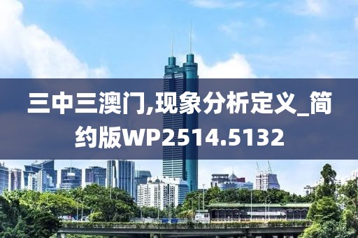 三中三澳门,现象分析定义_简约版WP2514.5132