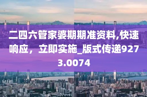二四六管家婆期期准资料,快速响应，立即实施_版式传递9273.0074
