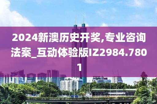 2024新澳历史开奖,专业咨询法案_互动体验版IZ2984.7801