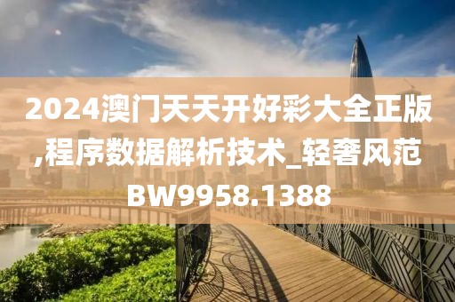 2024澳门天天开好彩大全正版,程序数据解析技术_轻奢风范BW9958.1388