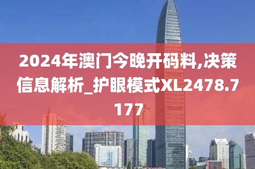 2024年澳门今晚开码料,决策信息解析_护眼模式XL2478.7177
