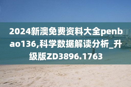 2024新澳免费资料大全penbao136,科学数据解读分析_升级版ZD3896.1763
