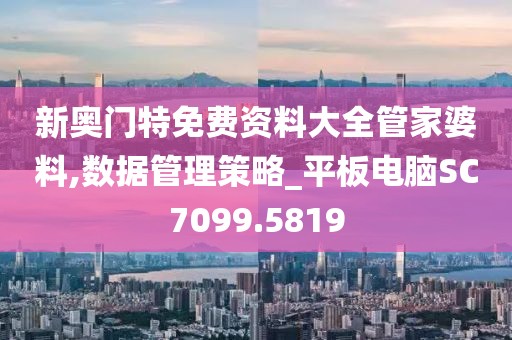 新奥门特免费资料大全管家婆料,数据管理策略_平板电脑SC7099.5819