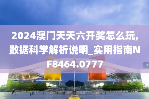 2024澳门天天六开奖怎么玩,数据科学解析说明_实用指南NF8464.0777