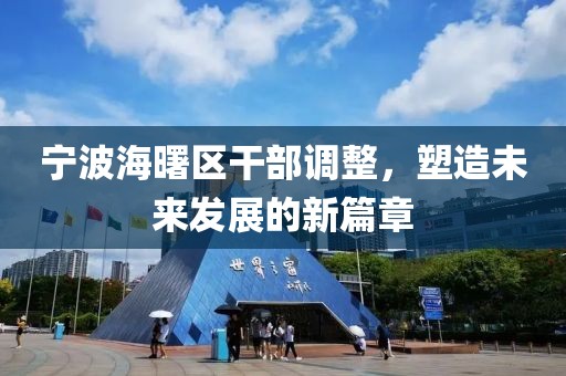宁波海曙区干部调整，塑造未来发展的新篇章