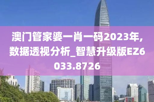 澳门管家婆一肖一码2023年,数据透视分析_智慧升级版EZ6033.8726