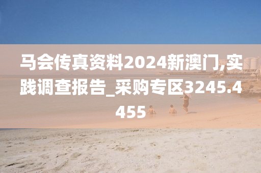 马会传真资料2024新澳门,实践调查报告_采购专区3245.4455