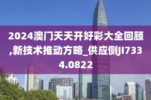 2024澳门天天开好彩大全回顾,新技术推动方略_供应侧JI7334.0822