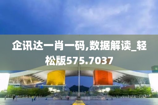 企讯达一肖一码,数据解读_轻松版575.7037