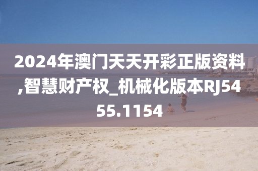 2024年澳门天天开彩正版资料,智慧财产权_机械化版本RJ5455.1154