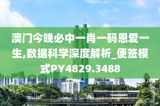 澳门今晚必中一肖一码恩爱一生,数据科学深度解析_便签模式PY4829.3488