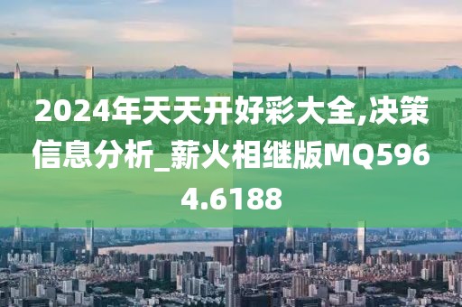 2024年天天开好彩大全,决策信息分析_薪火相继版MQ5964.6188