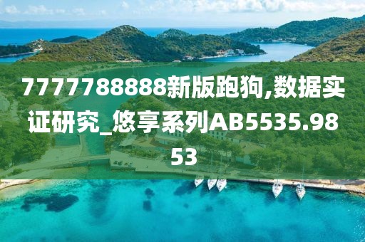 7777788888新版跑狗,数据实证研究_悠享系列AB5535.9853
