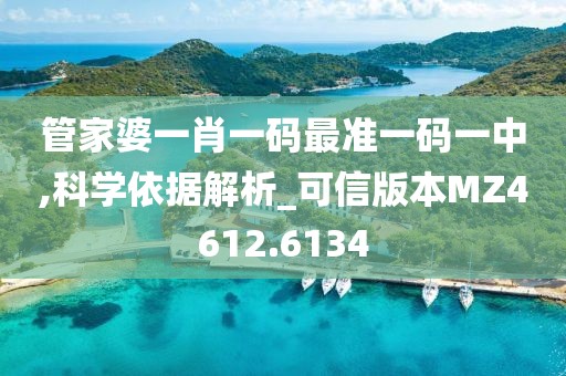 管家婆一肖一码最准一码一中,科学依据解析_可信版本MZ4612.6134