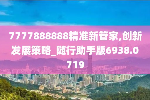 7777888888精准新管家,创新发展策略_随行助手版6938.0719