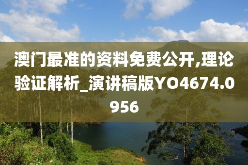 澳门最准的资料免费公开,理论验证解析_演讲稿版YO4674.0956