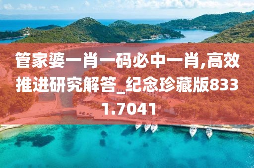 管家婆一肖一码必中一肖,高效推进研究解答_纪念珍藏版8331.7041