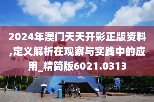 2024年澳门天天开彩正版资料,定义解析在观察与实践中的应用_精简版6021.0313
