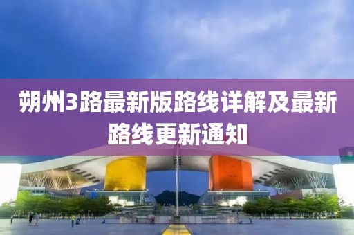 朔州3路最新版路线详解及最新路线更新通知