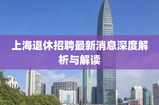 上海退休招聘最新消息深度解析与解读