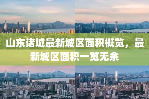 山东诸城最新城区面积概览，最新城区面积一览无余