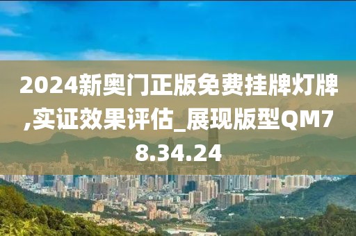 2024新奥门正版免费挂牌灯牌,实证效果评估_展现版型QM78.34.24