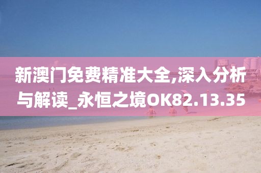 新澳门免费精准大全,深入分析与解读_永恒之境OK82.13.35