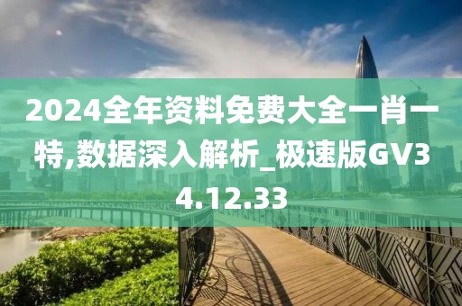 2024全年资料免费大全一肖一特,数据深入解析_极速版GV34.12.33