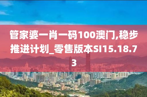 管家婆一肖一码100澳门,稳步推进计划_零售版本SI15.18.73