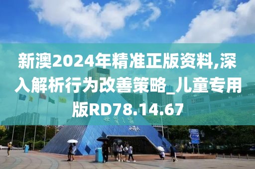新澳2024年精准正版资料,深入解析行为改善策略_儿童专用版RD78.14.67