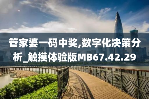 管家婆一码中奖,数字化决策分析_触摸体验版MB67.42.29