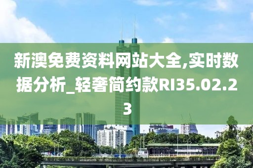 新澳免费资料网站大全,实时数据分析_轻奢简约款RI35.02.23