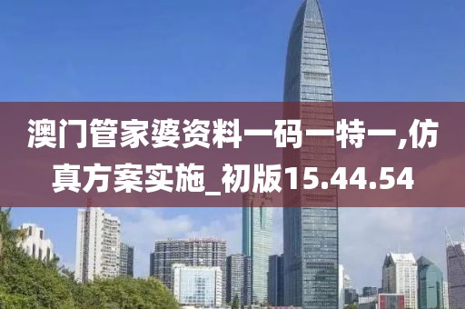 澳门管家婆资料一码一特一,仿真方案实施_初版15.44.54