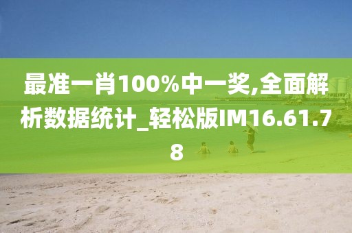 最准一肖100%中一奖,全面解析数据统计_轻松版IM16.61.78