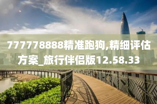 777778888精准跑狗,精细评估方案_旅行伴侣版12.58.33