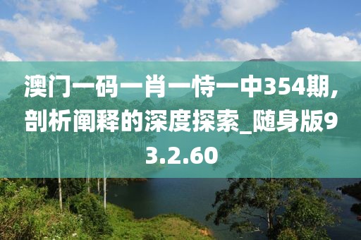 澳门一码一肖一恃一中354期,剖析阐释的深度探索_随身版93.2.60