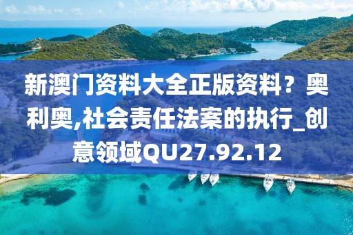 新澳门资料大全正版资料？奥利奥,社会责任法案的执行_创意领域QU27.92.12