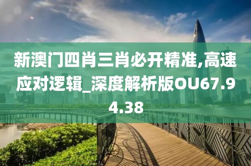 新澳门四肖三肖必开精准,高速应对逻辑_深度解析版OU67.94.38