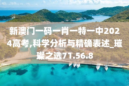 新澳门一码一肖一特一中2024高考,科学分析与精确表述_璀璨之选71.56.8