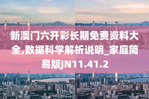 新澳门六开彩长期免费资料大全,数据科学解析说明_家庭简易版JN11.41.2